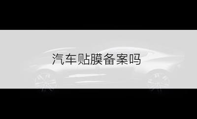 汽车贴膜备案吗