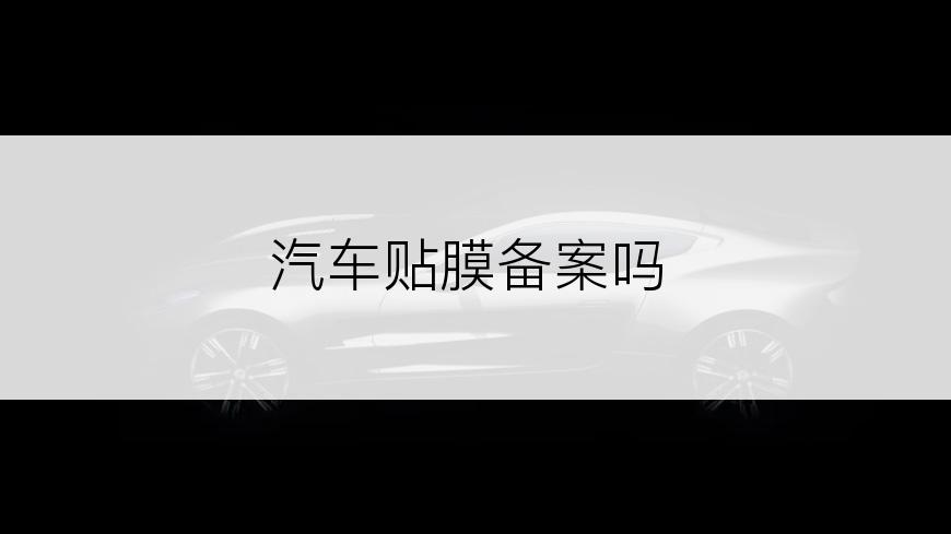 汽车贴膜备案吗