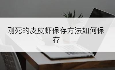 刚死的皮皮虾保存方法如何保存