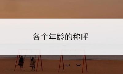 各个年龄的称呼