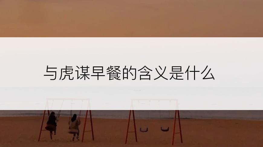 与虎谋早餐的含义是什么