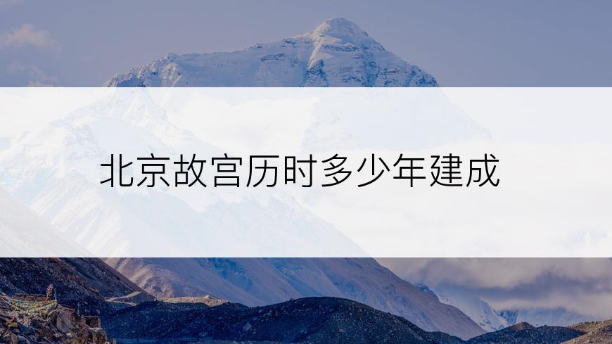 北京故宫历时多少年建成