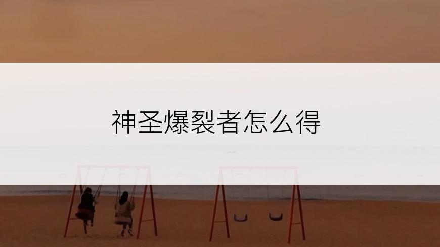神圣爆裂者怎么得