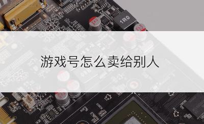游戏号怎么卖给别人