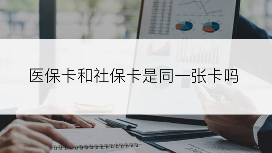 医保卡和社保卡是同一张卡吗
