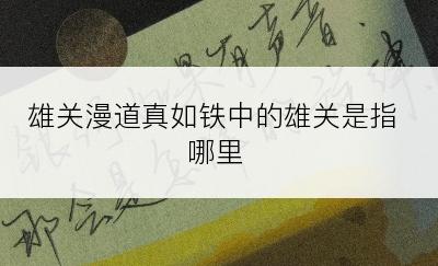 雄关漫道真如铁中的雄关是指哪里