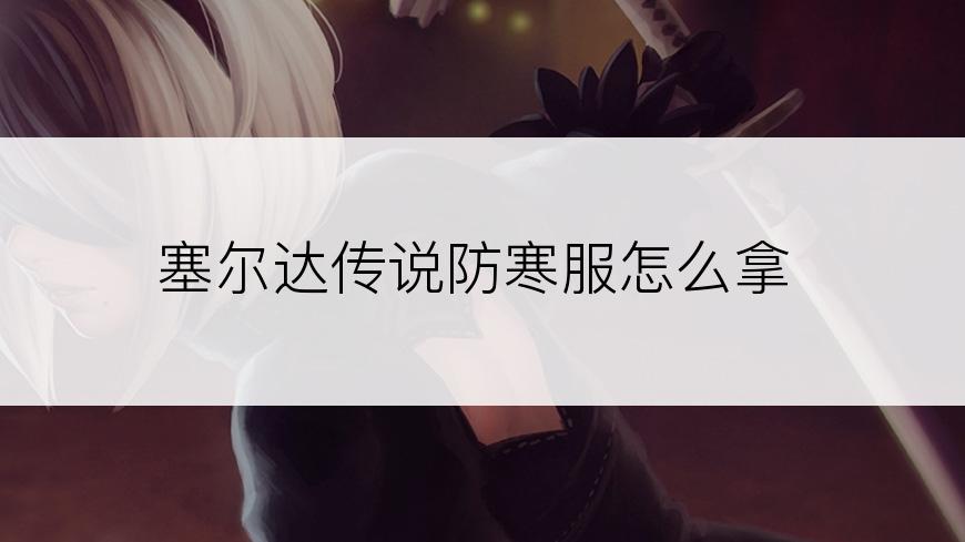 塞尔达传说防寒服怎么拿
