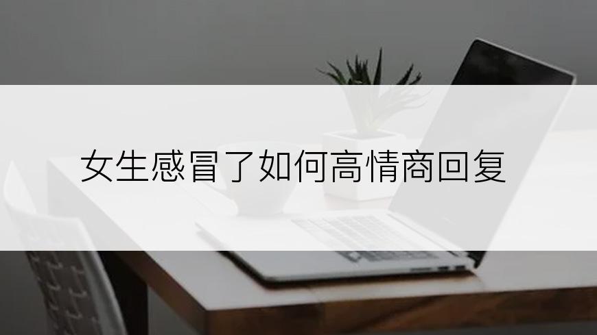 女生感冒了如何高情商回复