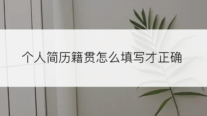 个人简历籍贯怎么填写才正确