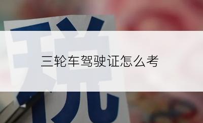 三轮车驾驶证怎么考