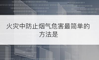 火灾中防止烟气危害最简单的方法是