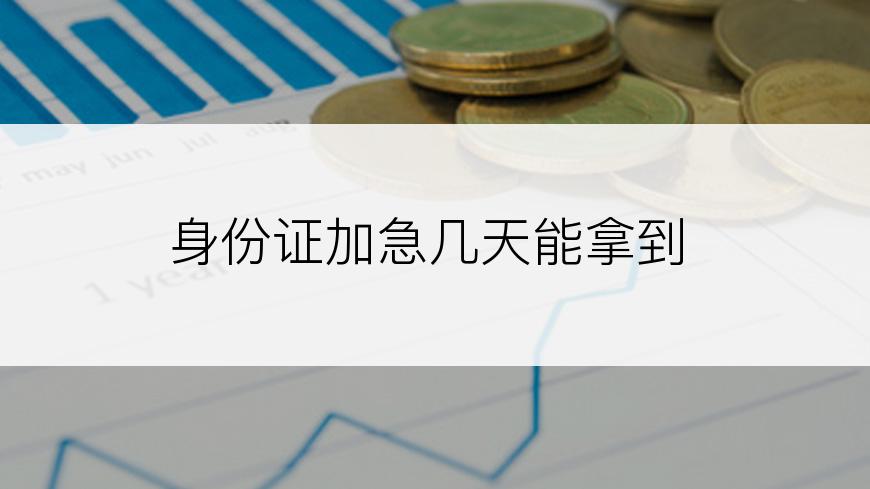 身份证加急几天能拿到