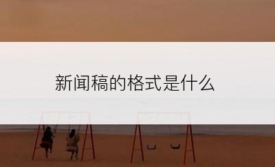 新闻稿的格式是什么