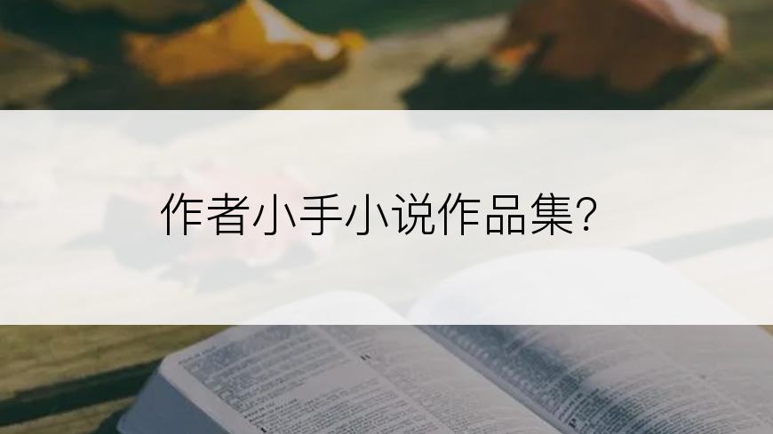 作者小手小说作品集？