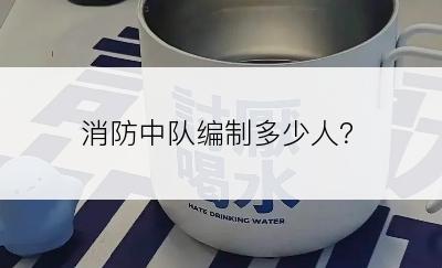 消防中队编制多少人？