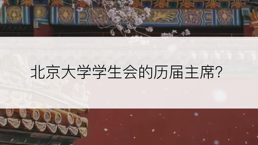 北京大学学生会的历届主席？