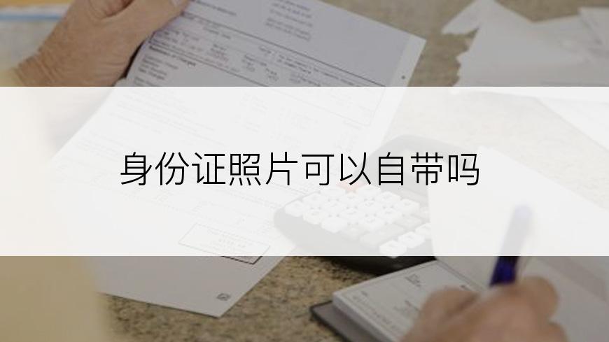 身份证照片可以自带吗