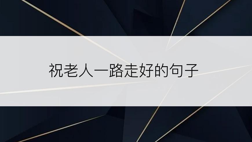 祝老人一路走好的句子