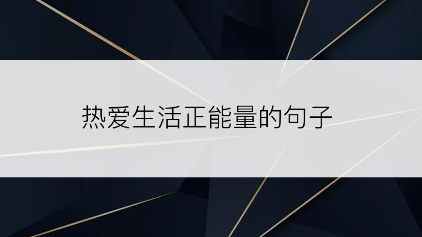 热爱生活正能量的句子