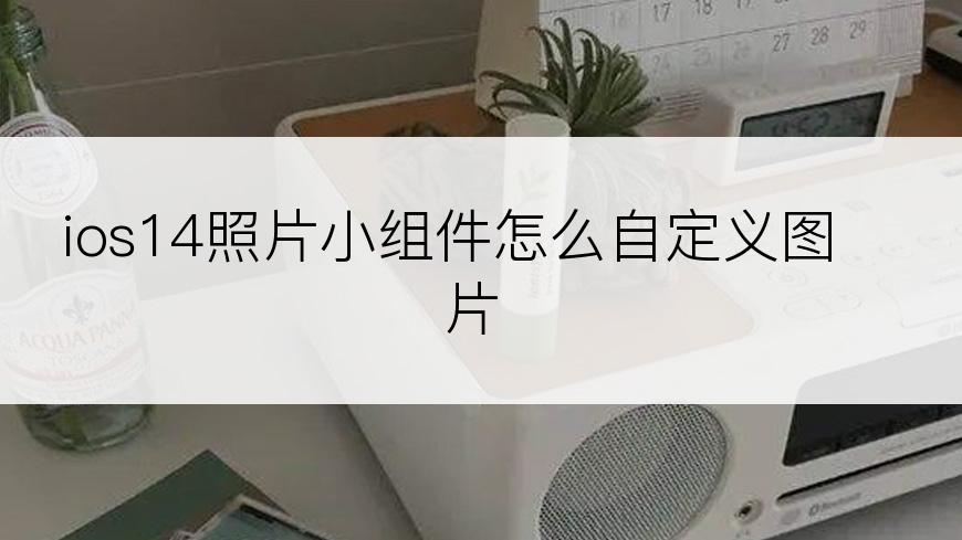 ios14照片小组件怎么自定义图片