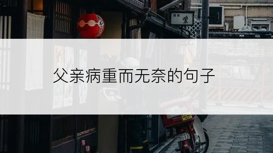 父亲病重而无奈的句子