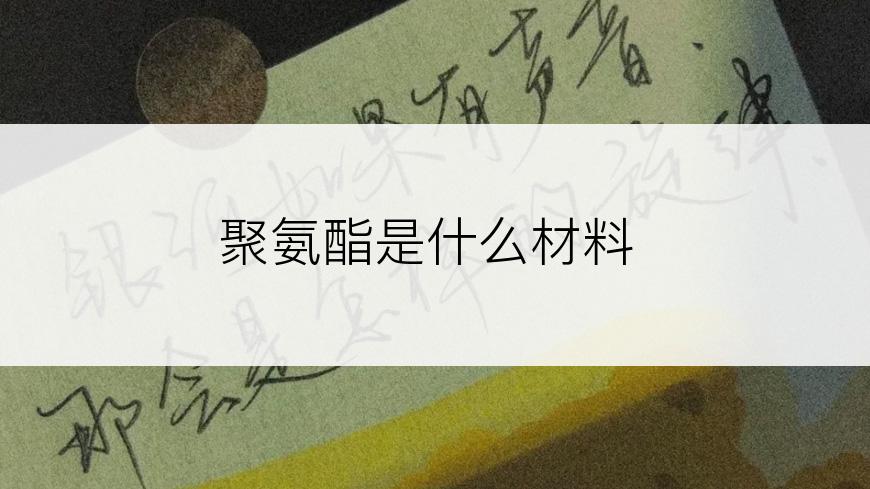 聚氨酯是什么材料