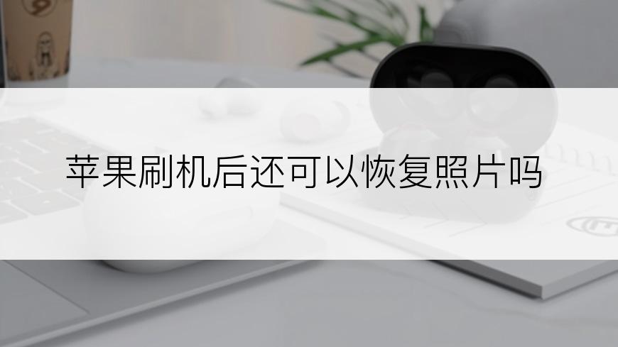 苹果刷机后还可以恢复照片吗