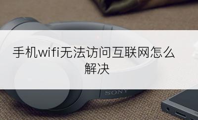 手机wifi无法访问互联网怎么解决
