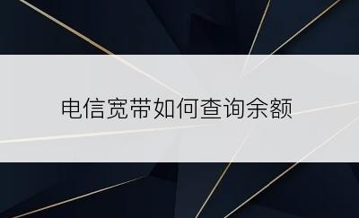 电信宽带如何查询余额