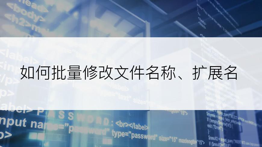 如何批量修改文件名称、扩展名