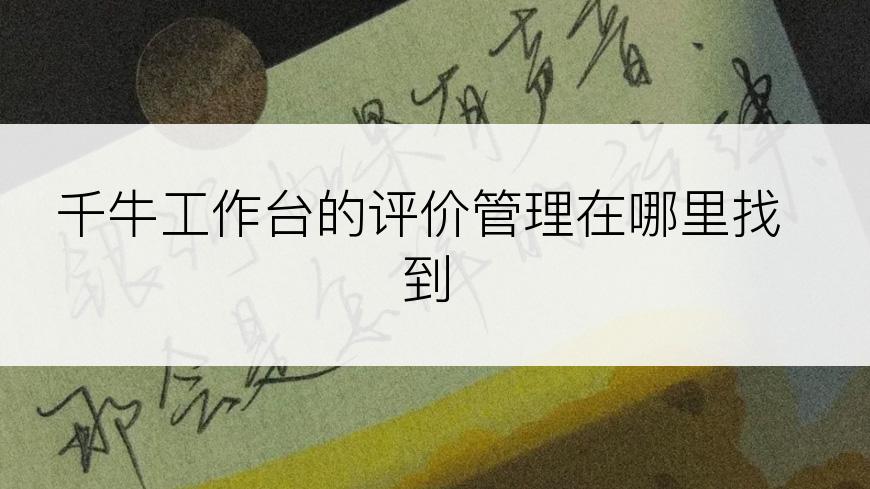 千牛工作台的评价管理在哪里找到