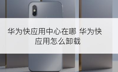 华为快应用中心在哪 华为快应用怎么卸载