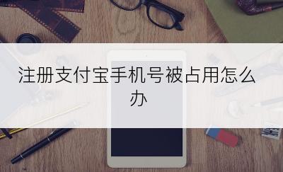 注册支付宝手机号被占用怎么办