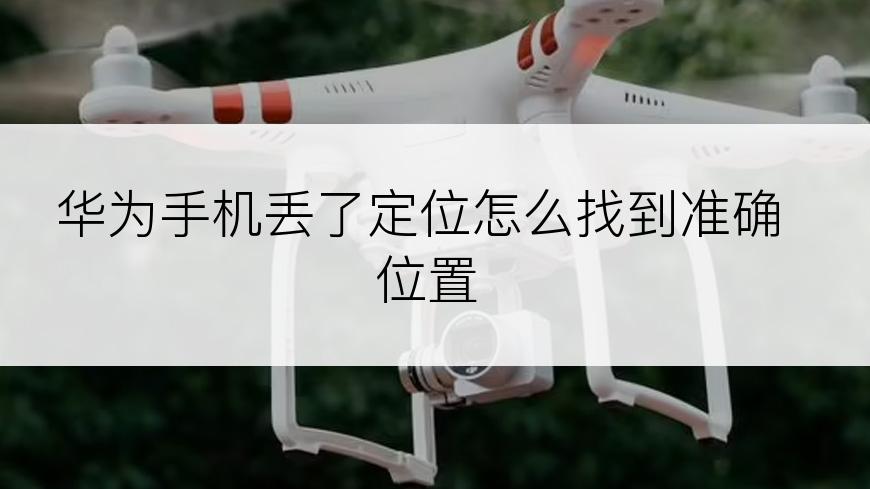 华为手机丢了定位怎么找到准确位置