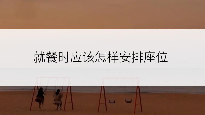 就餐时应该怎样安排座位