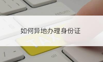 如何异地办理身份证