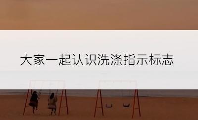 大家一起认识洗涤指示标志