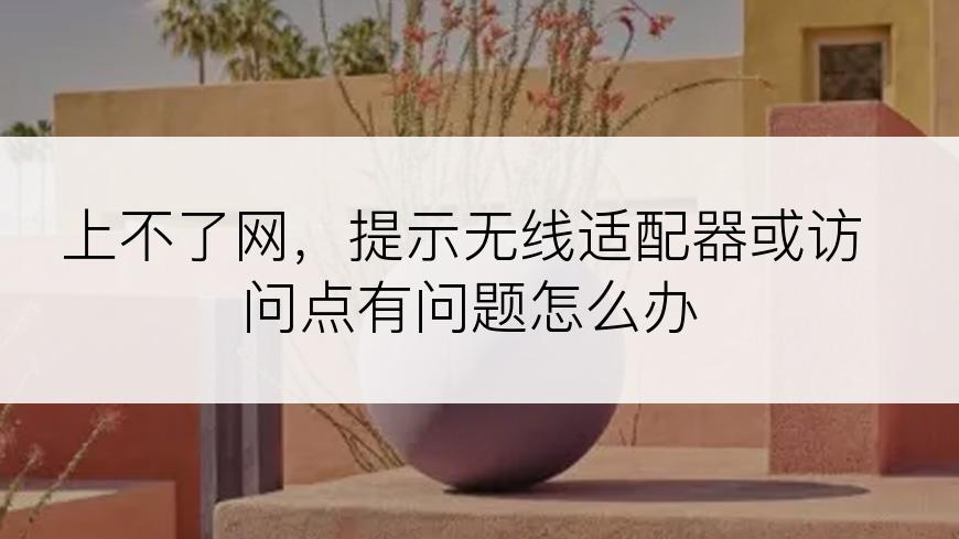 上不了网，提示无线适配器或访问点有问题怎么办