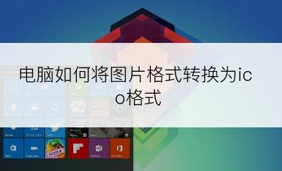 电脑如何将图片格式转换为ico格式