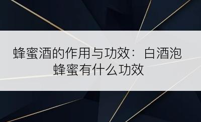 蜂蜜酒的作用与功效：白酒泡蜂蜜有什么功效