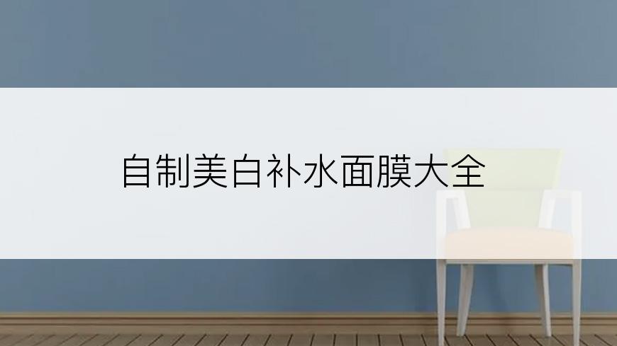 自制美白补水面膜大全