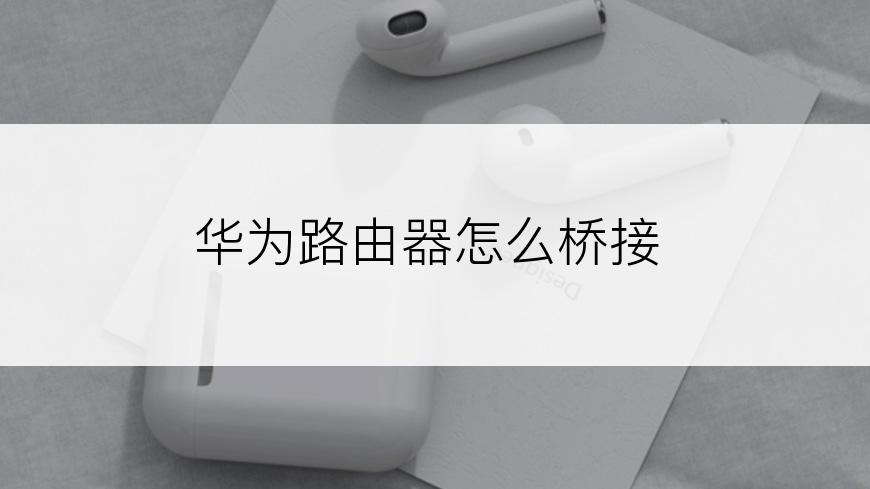 华为路由器怎么桥接