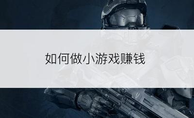 如何做小游戏赚钱