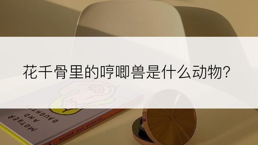 花千骨里的哼唧兽是什么动物？