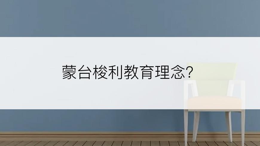 蒙台梭利教育理念？
