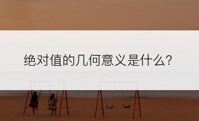 绝对值的几何意义是什么？