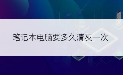 笔记本电脑要多久清灰一次