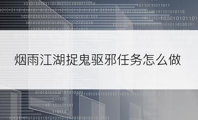 烟雨江湖捉鬼驱邪任务怎么做