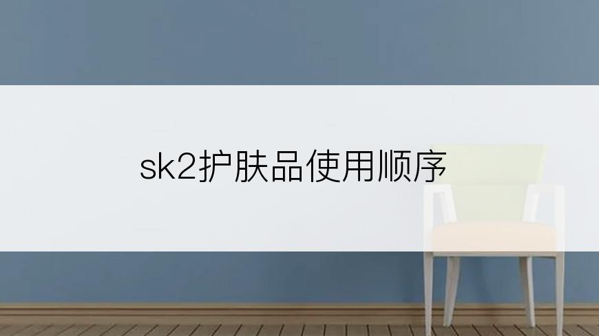 sk2护肤品使用顺序