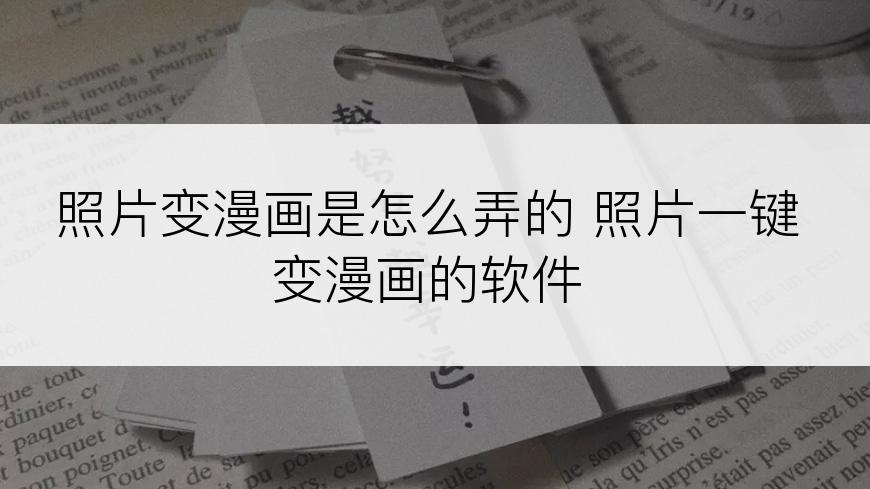 照片变漫画是怎么弄的 照片一键变漫画的软件